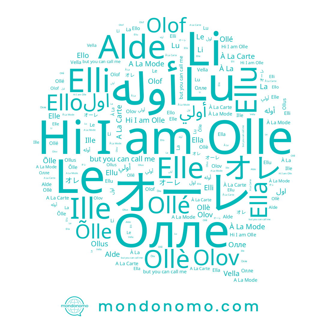 name Олле, name Ello, name Le, name Olov, name À La Mode, name أولي, name Ella, name Li, name Ollus, name Lu, name Vella, name Alde, name Ollé, name Olof, name Elle, name A La Carte, name オレ, name Olle, name A La Mode, name Ollè, name Ille, name Elli, name Õlle, name La, name Ellu, name À La Carte
