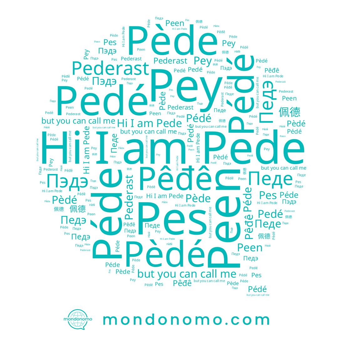 name Pêđê, name Пэдэ, name Pes, name 佩德, name Pede, name Pedé, name Pederast, name Peen, name Педе, name Pédé, name Педэ, name Pède, name Pèdé, name Péde, name Pey