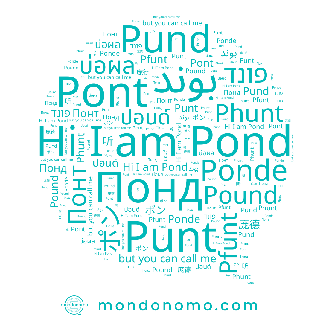 name Понт, name פונד, name بوند, name Phunt, name Pfunt, name Punt, name ポン, name บ่อผล, name Ponde, name Pound, name Понд, name Pund, name 听, name Pond, name Pont, name ปอนด์, name 庞德