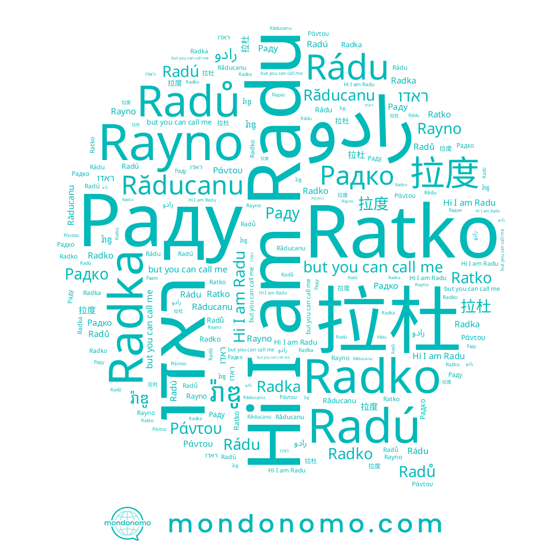 name Ράντου, name Radú, name ראדו, name Rádu, name Раду, name Radka, name Радко, name Radu, name Radko, name រ៉ាឌូ, name Ratko, name Rayno, name 拉度, name رادو, name Radů, name Răducanu