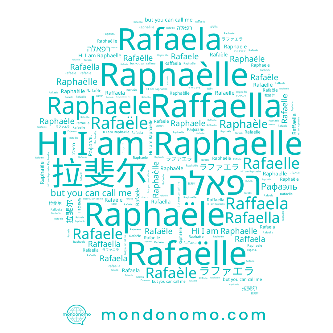 name Rafaèle, name Raphaële, name Rafaëlle, name Raphaele, name Raphaëlle, name Raphaelle, name Рафаэль, name Rafaella, name Raffaela, name רפאלה, name Rafaela, name Raffaella, name Rafaelle, name 拉斐尔, name Raphaèlle, name ラファエラ, name Rafaele, name Rafaële, name Raphaèle