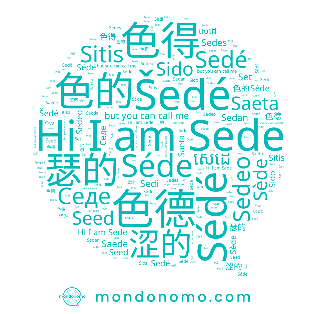 name Sedé, name សេដេ, name Седе, name Sitis, name Séde, name Set, name Sède, name Saeta, name Šedé, name Sede, name Sido, name 色锝, name Seed, name 涩的, name 色德, name Saede, name 瑟的, name 色得, name 色的, name Sedeo, name Sedan, name Sédé, name Sedes, name Sedi