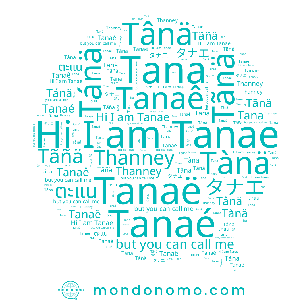 name Thanney, name Tánä, name Tanaê, name Tãñä, name ตะแน, name Tanaé, name Tânä, name タナエ, name Tana, name Tànä, name Tanae, name Tãnä, name Tanaë