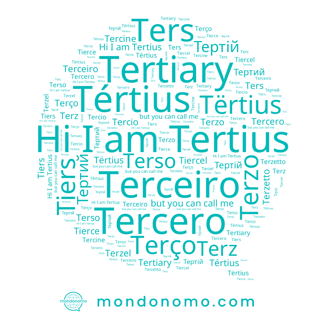 name Tercio, name Terzel, name Terso, name Тертій, name Тертий, name Ters, name Tercero, name Tiers, name Tertius, name Terço, name Tërtius, name Tiercel, name Tierce, name Terzo, name Terz, name Tercine, name Tértius