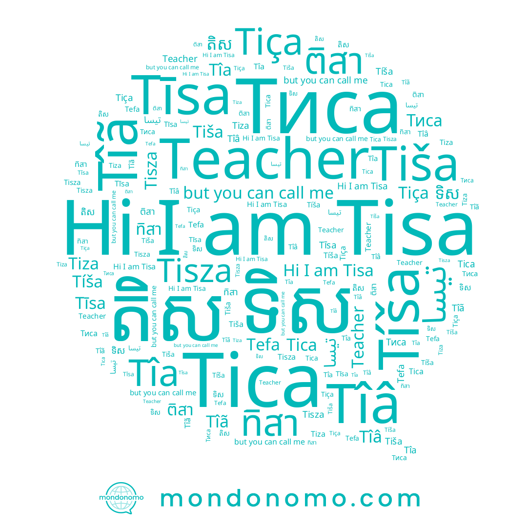 name Tíša, name តិស, name ទិស, name ติสา, name ทิสา, name チサ, name Tiça, name Tiza, name Tîa, name Tefa, name Tisa, name Tīsa, name Tîâ, name Tiša, name Teacher, name Tisza, name Tîã