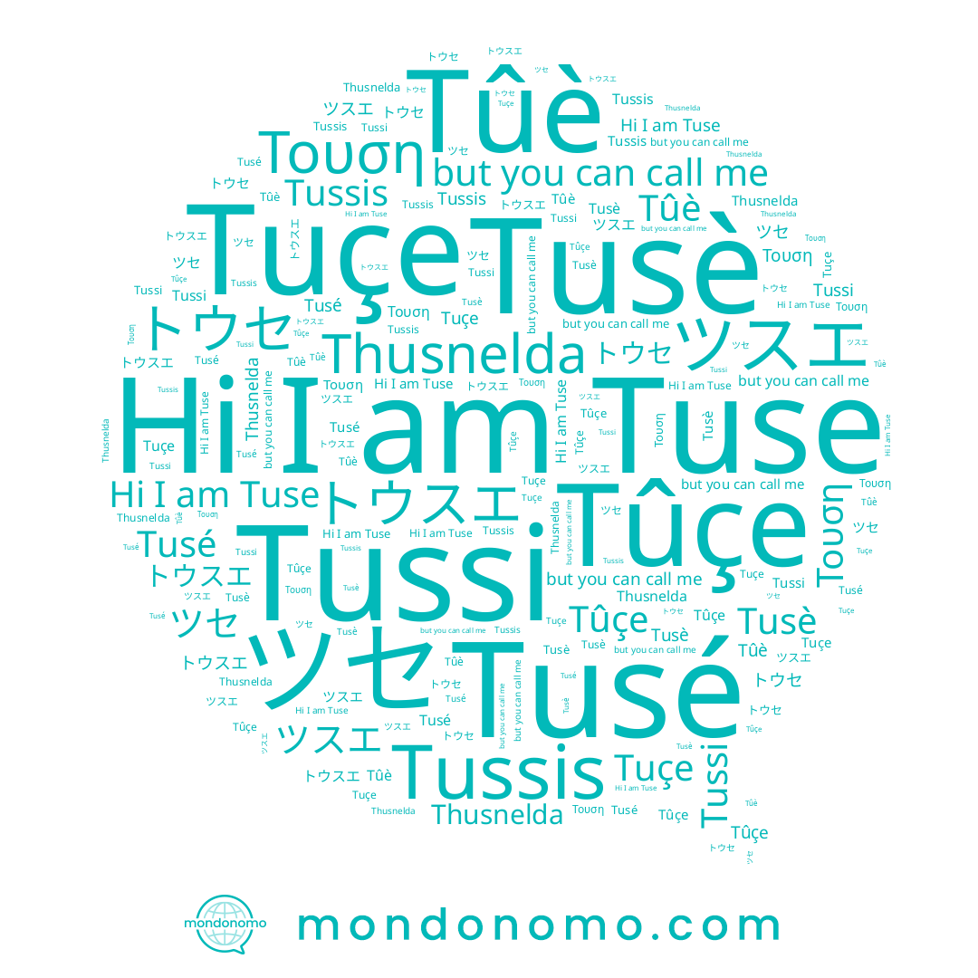 name Tûçe, name Tusé, name Thusnelda, name ツセ, name トウセ, name ツスエ, name Tusè, name Τουση, name Tuçe, name Tussis, name トウスエ, name Tuse, name Tussi