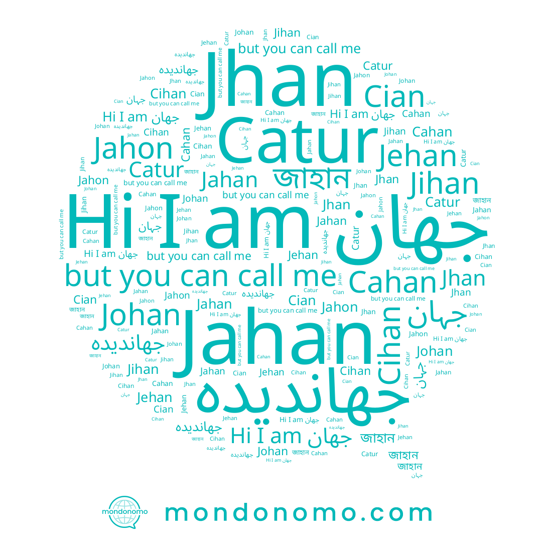 name جہان, name Cahan, name Cihan, name Jehan, name Johan, name Jahan, name Cian, name Jhan, name Jihan, name جهاندیده, name জাহান, name جهان, name Jahon