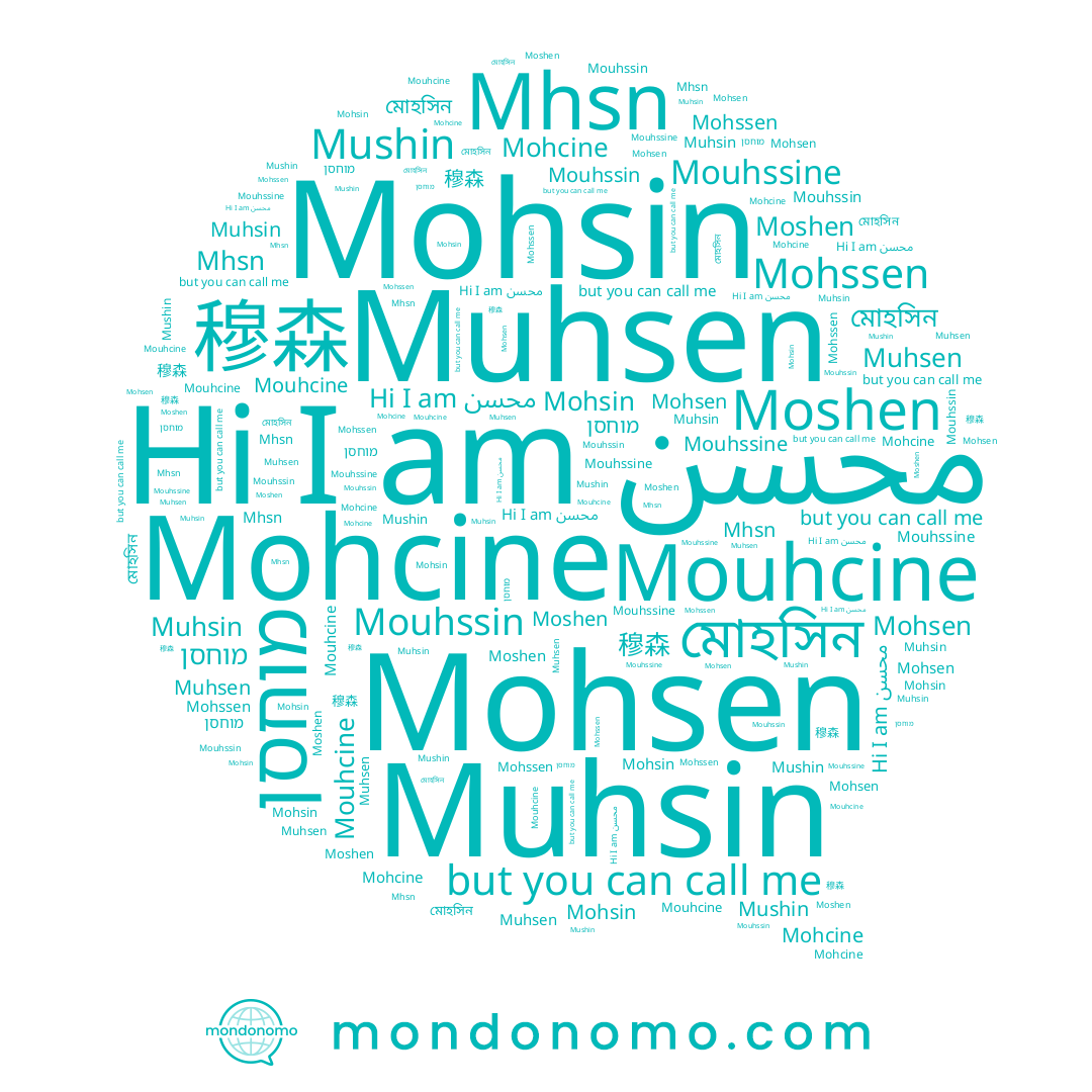 name Mushin, name Mhsn, name Mohsin, name Mouhssin, name Muhsen, name Mohsen, name Mohcine, name محسن, name 穆森, name মোহসিন, name Mouhcine, name Muhsin, name מוחסן, name Mouhssine, name Mohssen