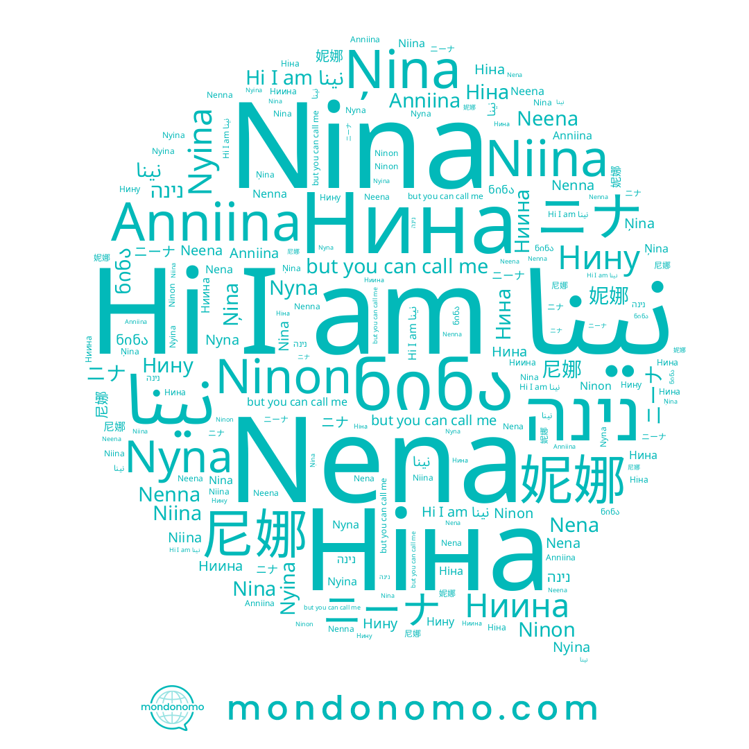 name Anniina, name نينا, name 尼娜, name Nina, name נינה, name Niina, name نینا, name Nena, name Ніна, name Нину, name Нина, name Nenna, name ニナ, name 妮娜, name Ņina, name ニーナ, name Ниина, name Nyina, name ნინა, name Neena, name Nyna, name Ninon