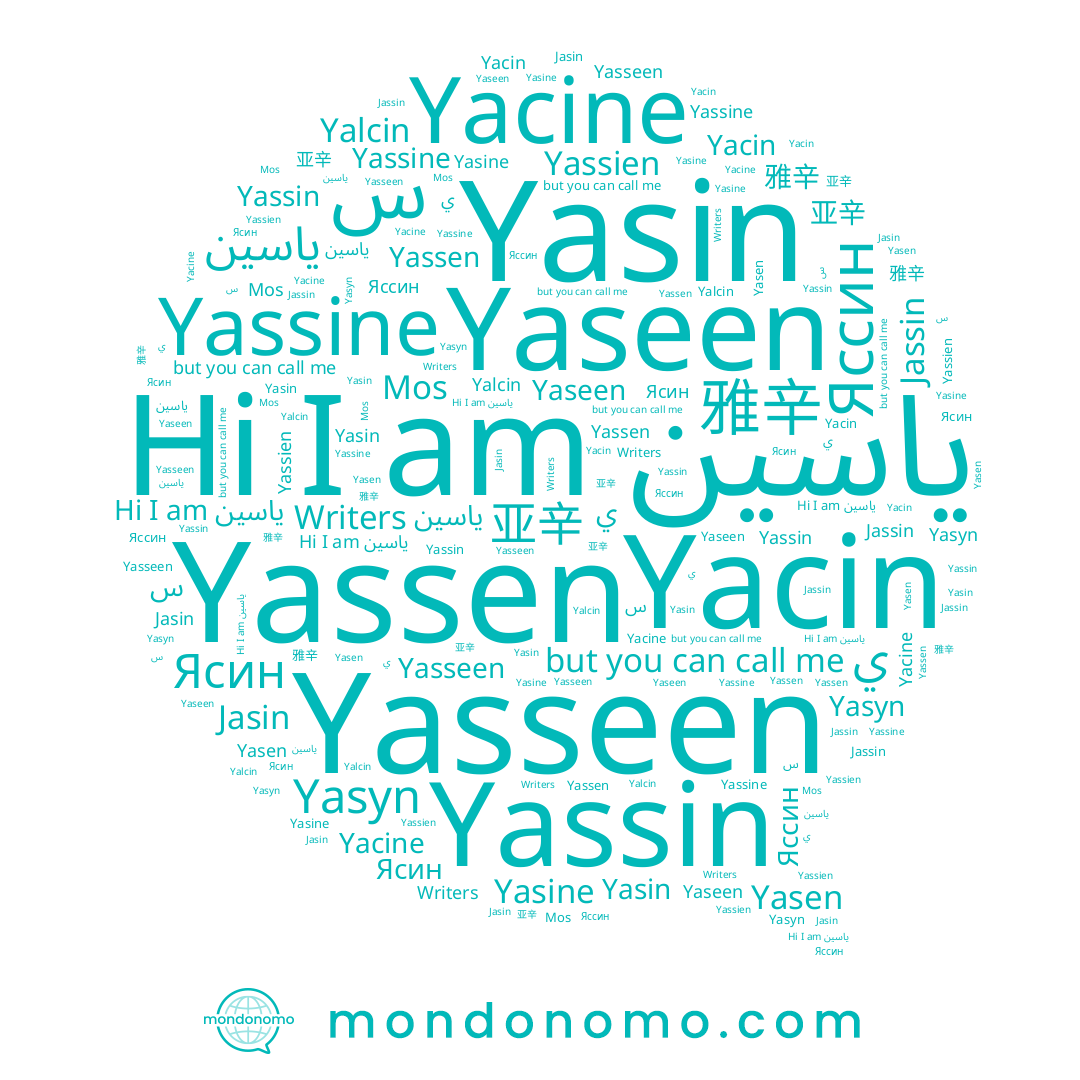 name Yasyn, name Yasin, name Yassin, name Ясин, name Jassin, name Yalcin, name Yacine, name Yassine, name ي, name Yassen, name Yasseen, name Яссин, name Yacin, name Mos, name ياسين, name Yasen, name Yasine, name 亚辛, name Yassien, name یاسین, name 雅辛, name Yaseen, name Jasin