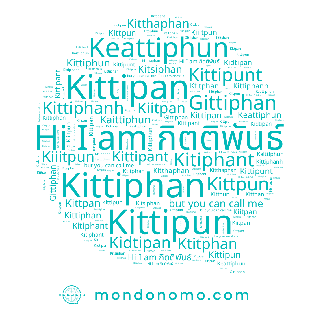 name Kitiphant, name Kittiphan, name Kittipun, name Kidtipan, name Kitsiphan, name กิตติพันธ์, name Kittipant, name Kiitpan, name Kittiphun, name Kittipunt, name Kitthaphan, name Keattiphun, name Kittipan, name Kittiphanh, name Kittpan, name Kittpun, name Kiiitpun, name Kaittiphun, name Ktitphan, name Gittiphan