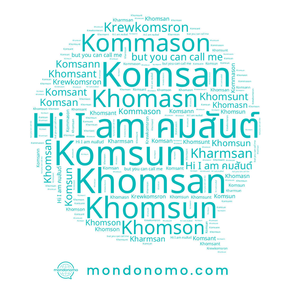name Khomsunt, name Komsan, name Khomsant, name Khomsun, name Komsant, name Komsun, name Khomasn, name Kommason, name Komsann, name คมสันต์, name Kharmsan, name Khomsan, name Krewkomsron, name Khomson