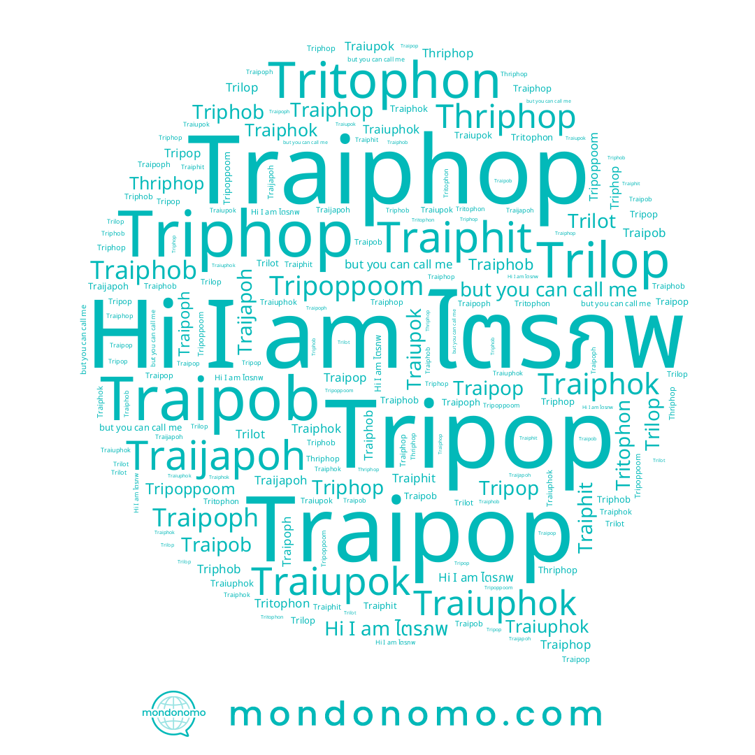 name Triphob, name Tripoppoom, name Tritophon, name ไตรภพ, name Traiphit, name Traipob, name Traiupok, name Tripop, name Traiphop, name Traiuphok, name Traiphok, name Triphop, name Thriphop, name Trilot, name Traipoph, name Traipop, name Trilop, name Traijapoh