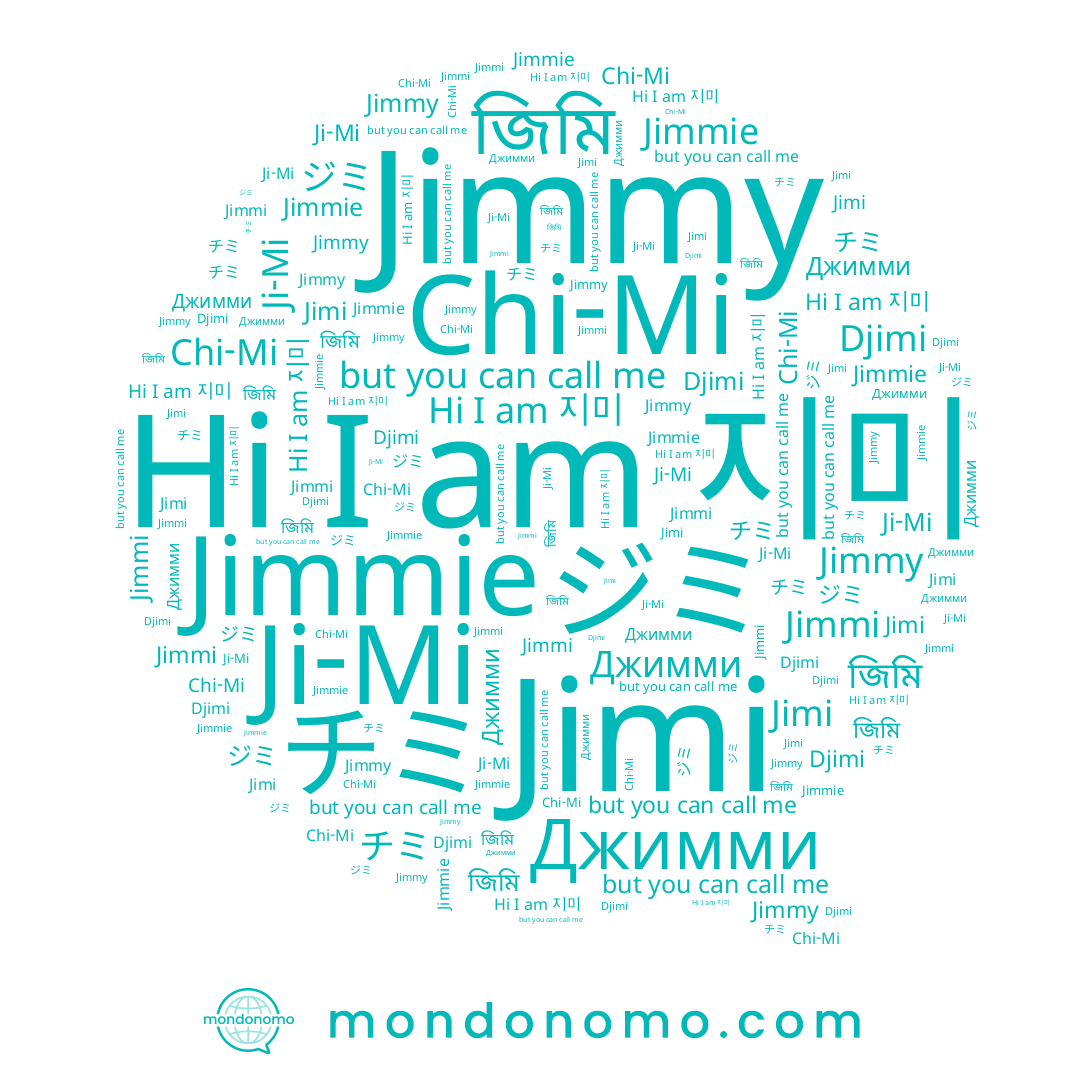 name Джимми, name Jimmie, name Jimmy, name Jimi, name Chi-Mi, name জিমি, name Jimmi, name 지미, name ジミ, name Ji-Mi, name Djimi, name チミ
